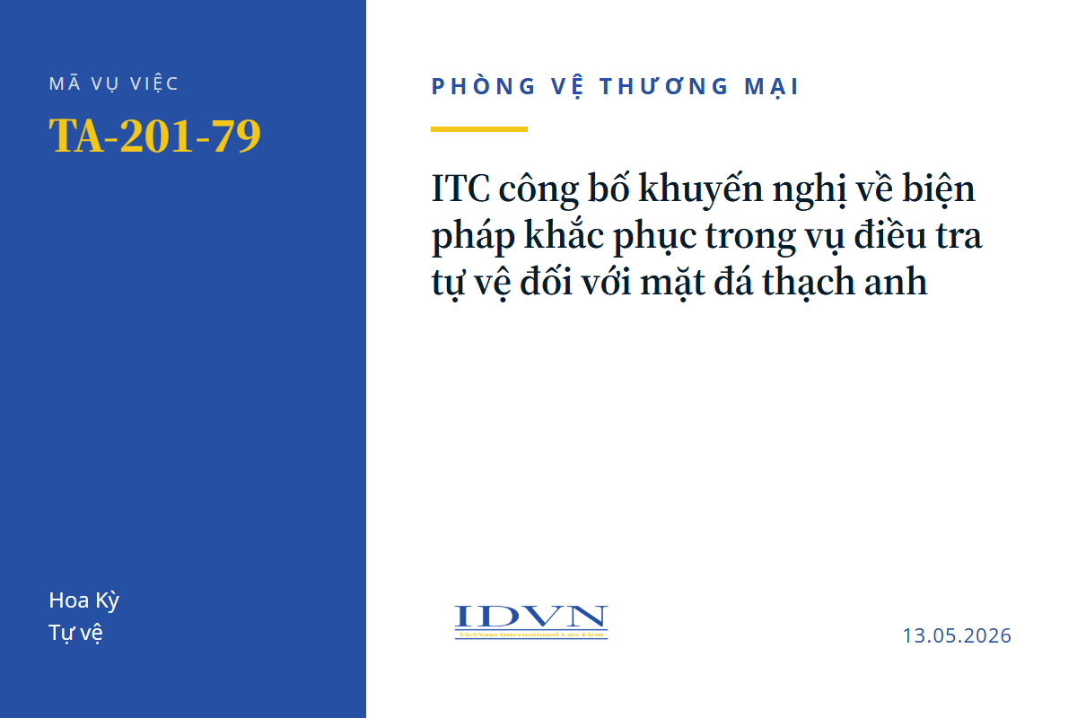 ITC công bố khuyến nghị về biện pháp khắc phục trong vụ điều tra tự vệ đối với mặt đá thạch anh (TA-201-79)