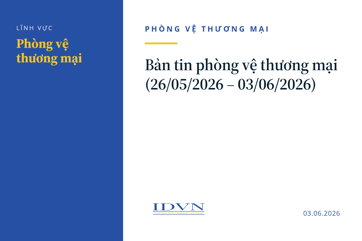 Bản tin phòng vệ thương mại (26/05/2026 – 03/06/2026)